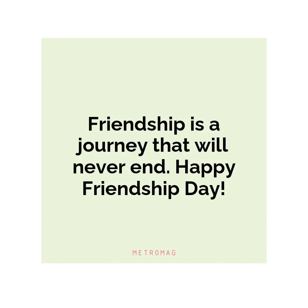Friendship is a journey that will never end. Happy Friendship Day!