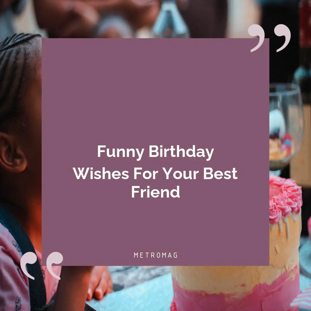 Funny Birthday Wishes For Your Best Friend