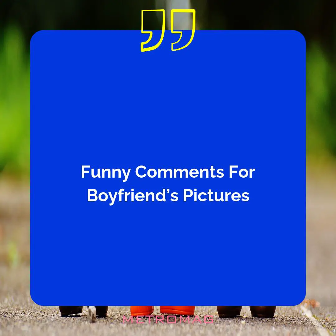 Funny Comments For Boyfriend’s Pictures