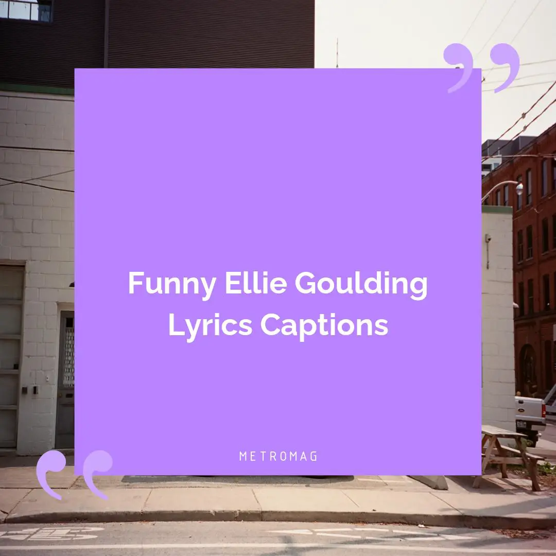 Funny Ellie Goulding Lyrics Captions