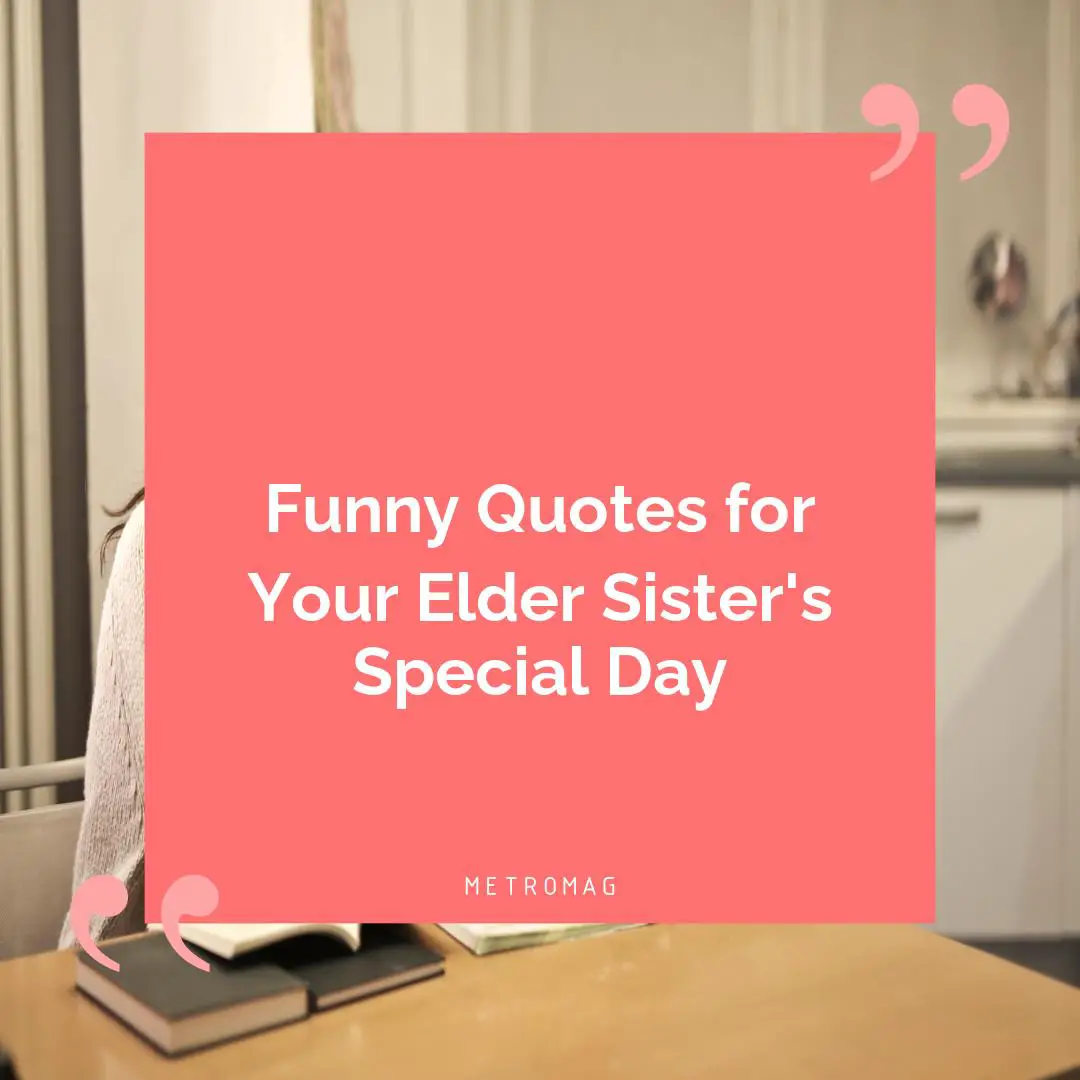 Funny Quotes for Your Elder Sister's Special Day