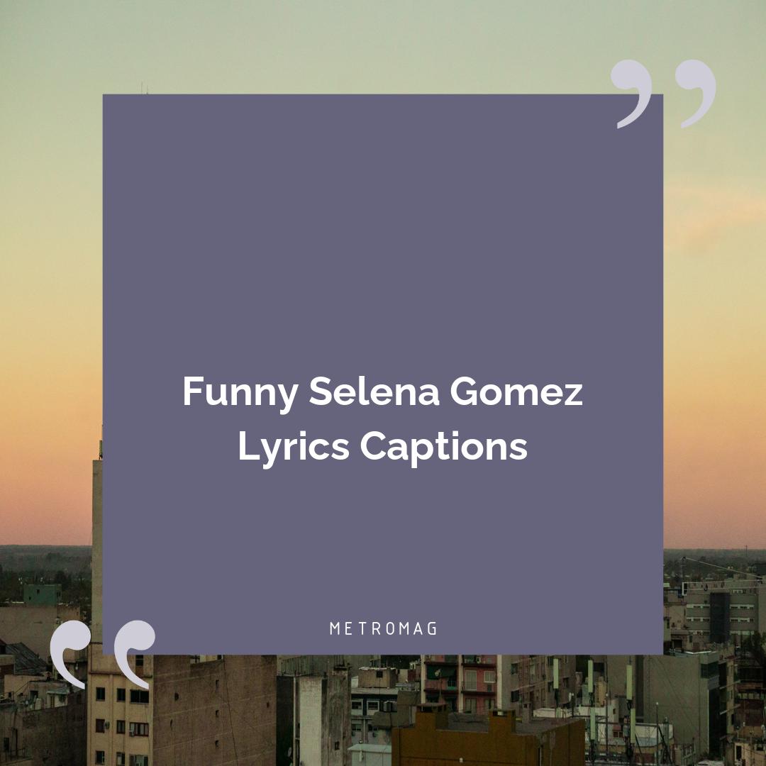 Funny Selena Gomez Lyrics Captions