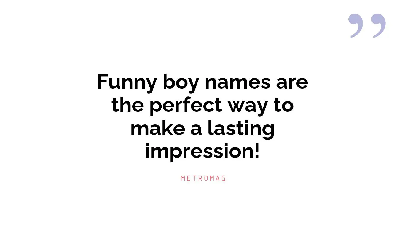 Funny boy names are the perfect way to make a lasting impression!