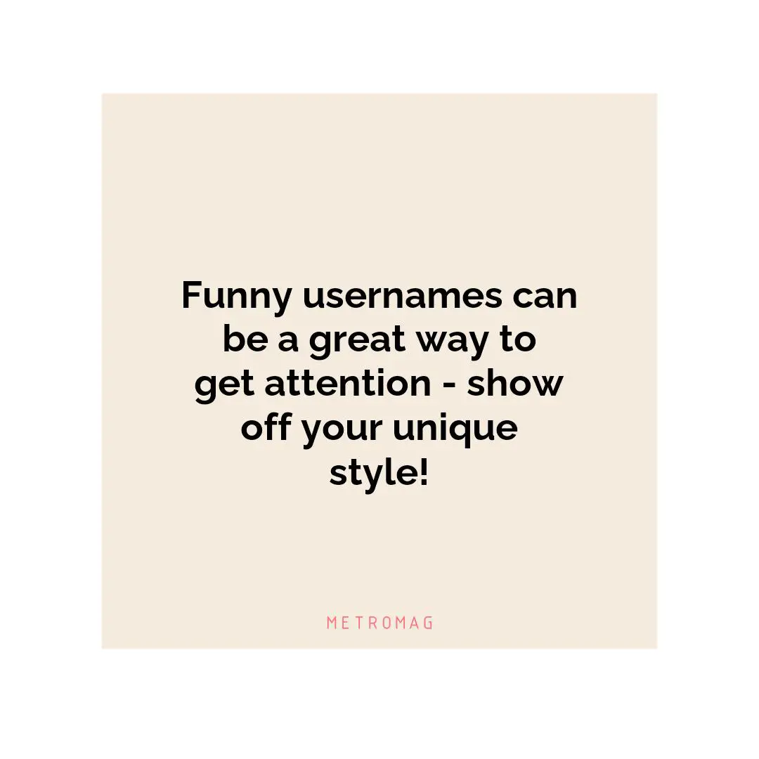 Funny usernames can be a great way to get attention - show off your unique style!