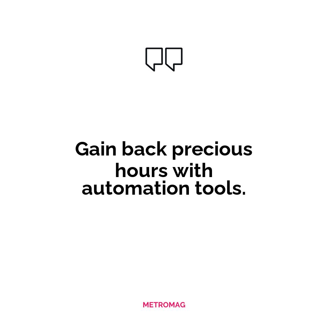 Gain back precious hours with automation tools.