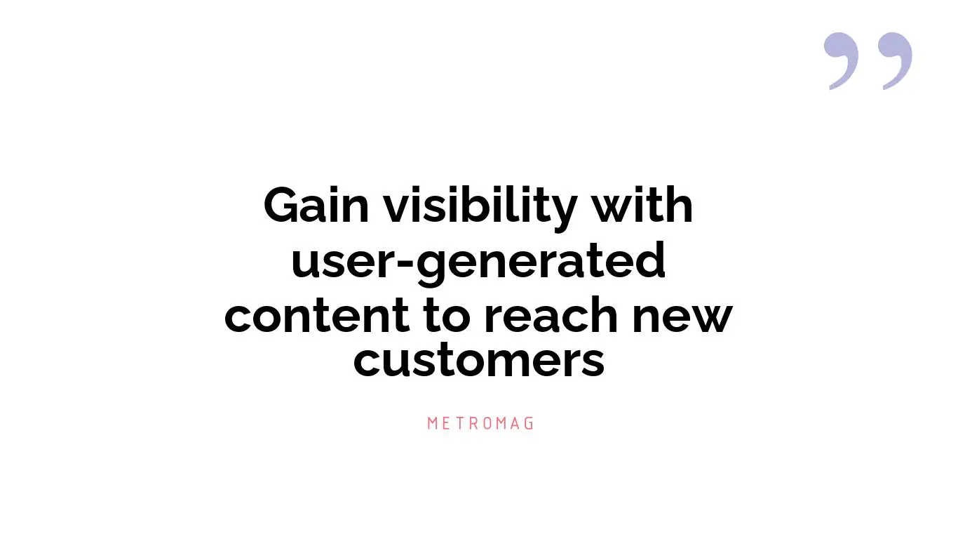 Gain visibility with user-generated content to reach new customers