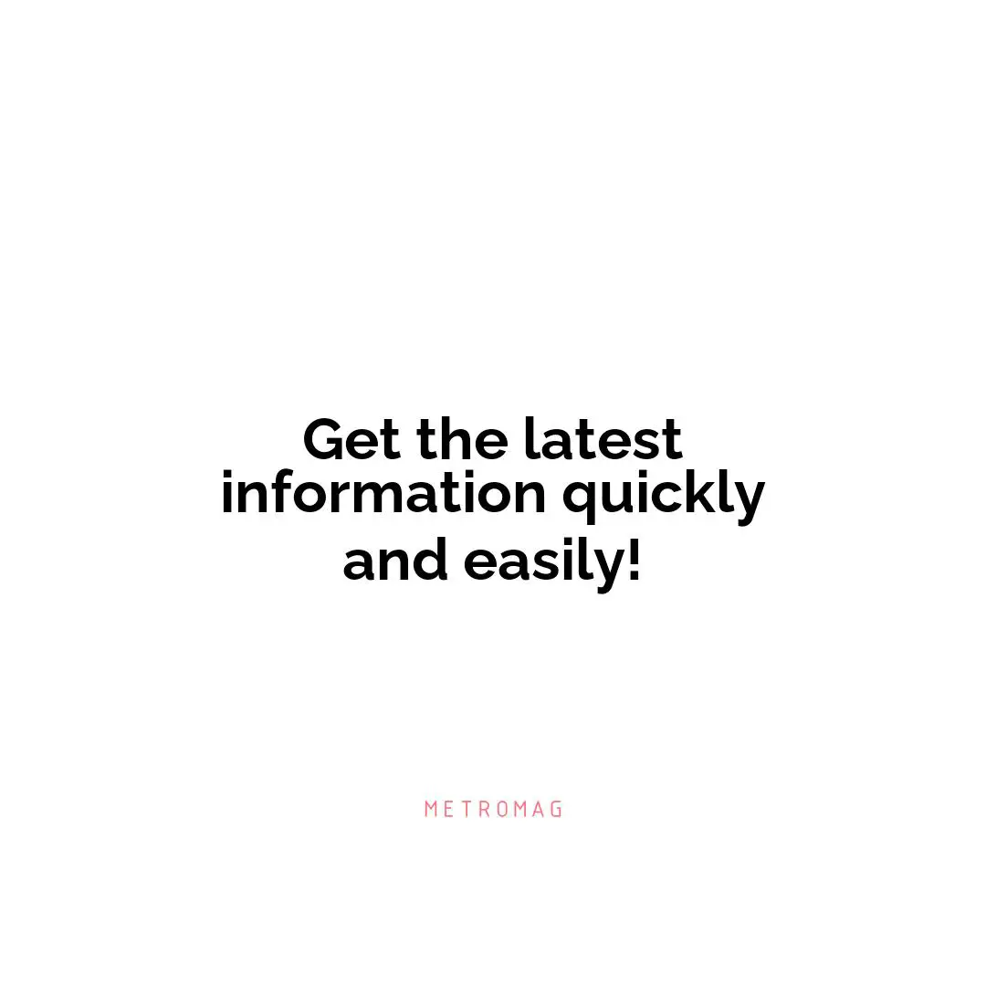 Get the latest information quickly and easily!