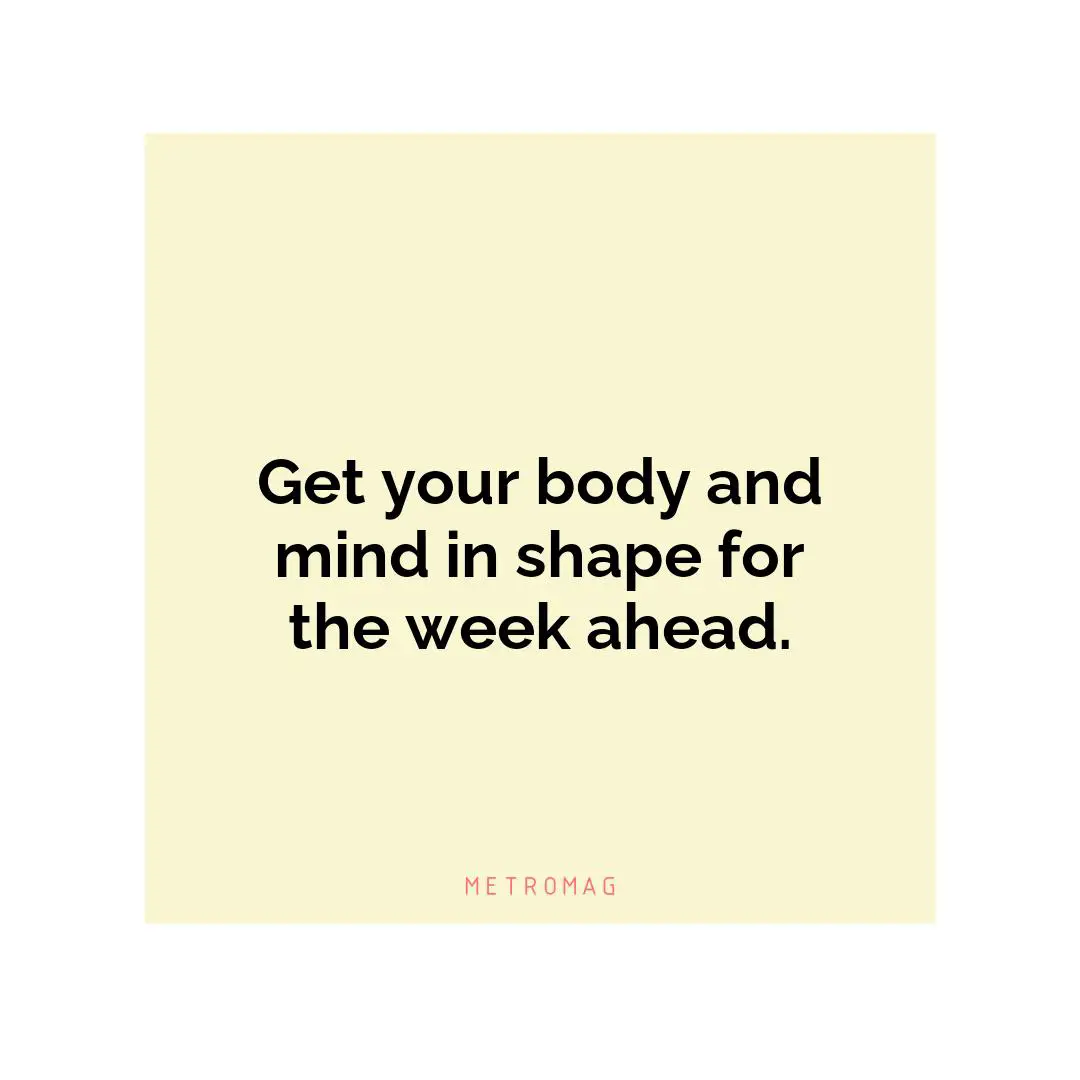 Get your body and mind in shape for the week ahead.