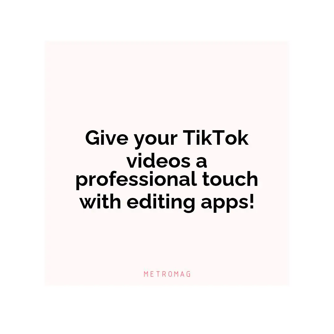 Give your TikTok videos a professional touch with editing apps!