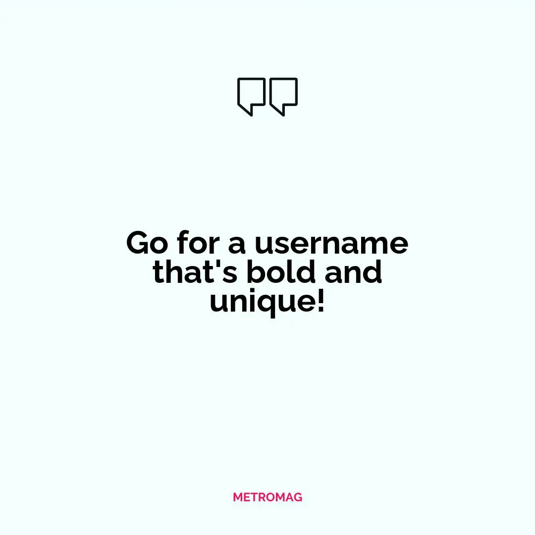 Go for a username that's bold and unique!