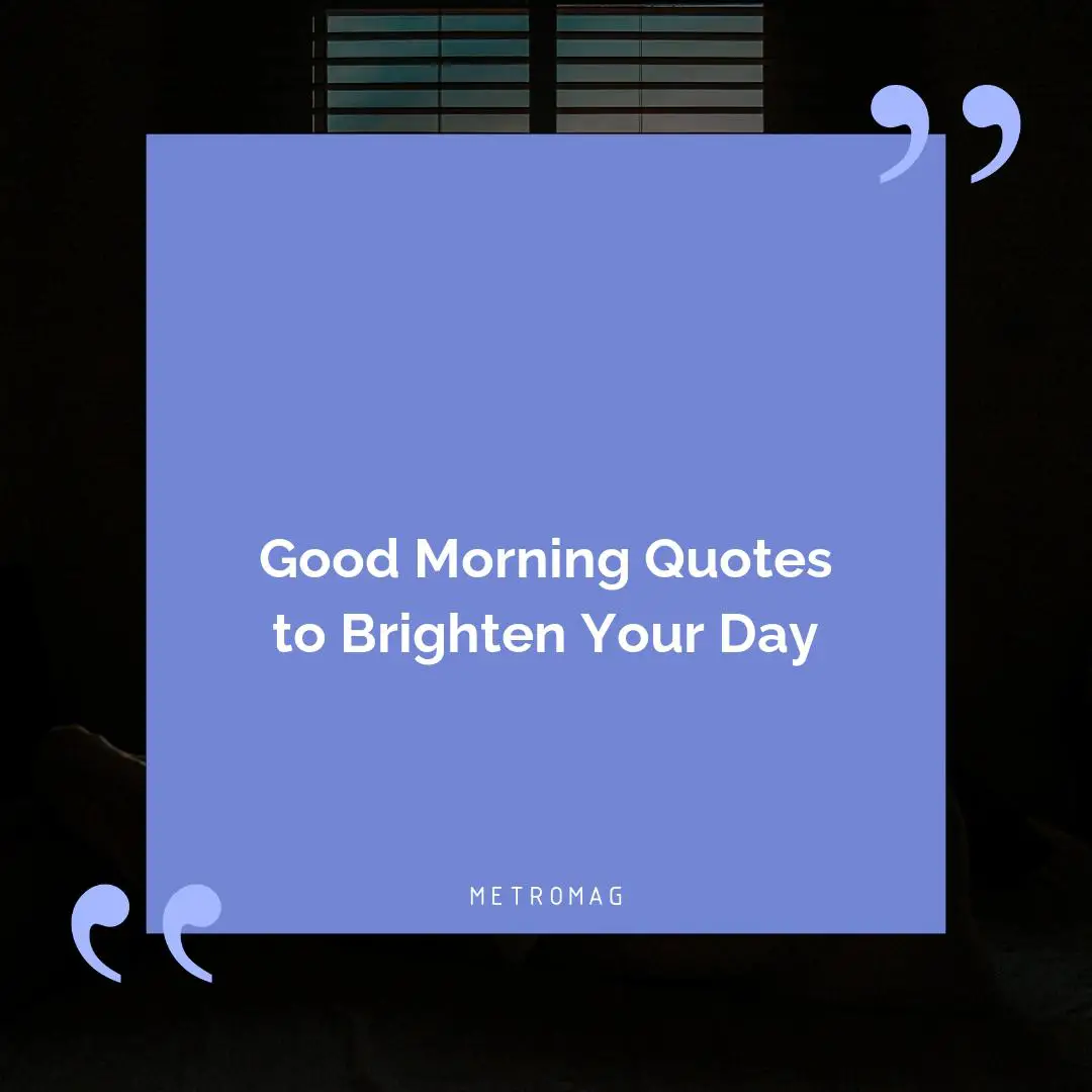 Good Morning Quotes to Brighten Your Day