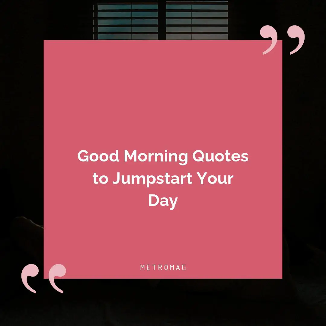 Good Morning Quotes to Jumpstart Your Day