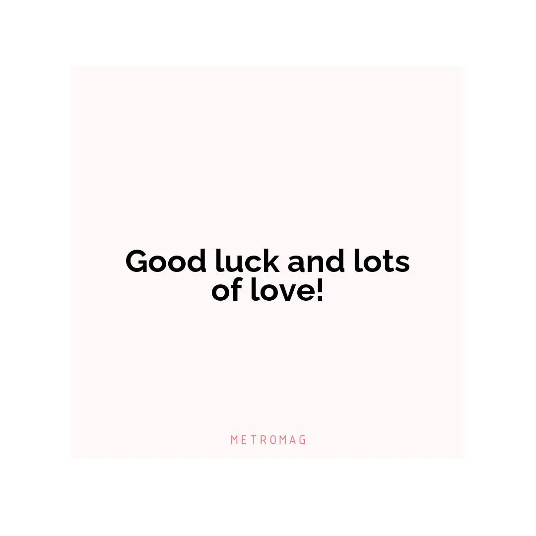 Good luck and lots of love!