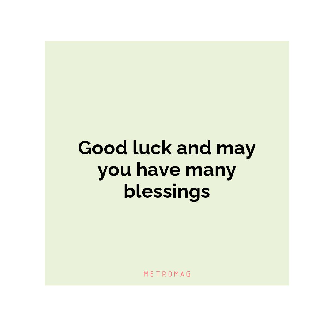 Good luck and may you have many blessings