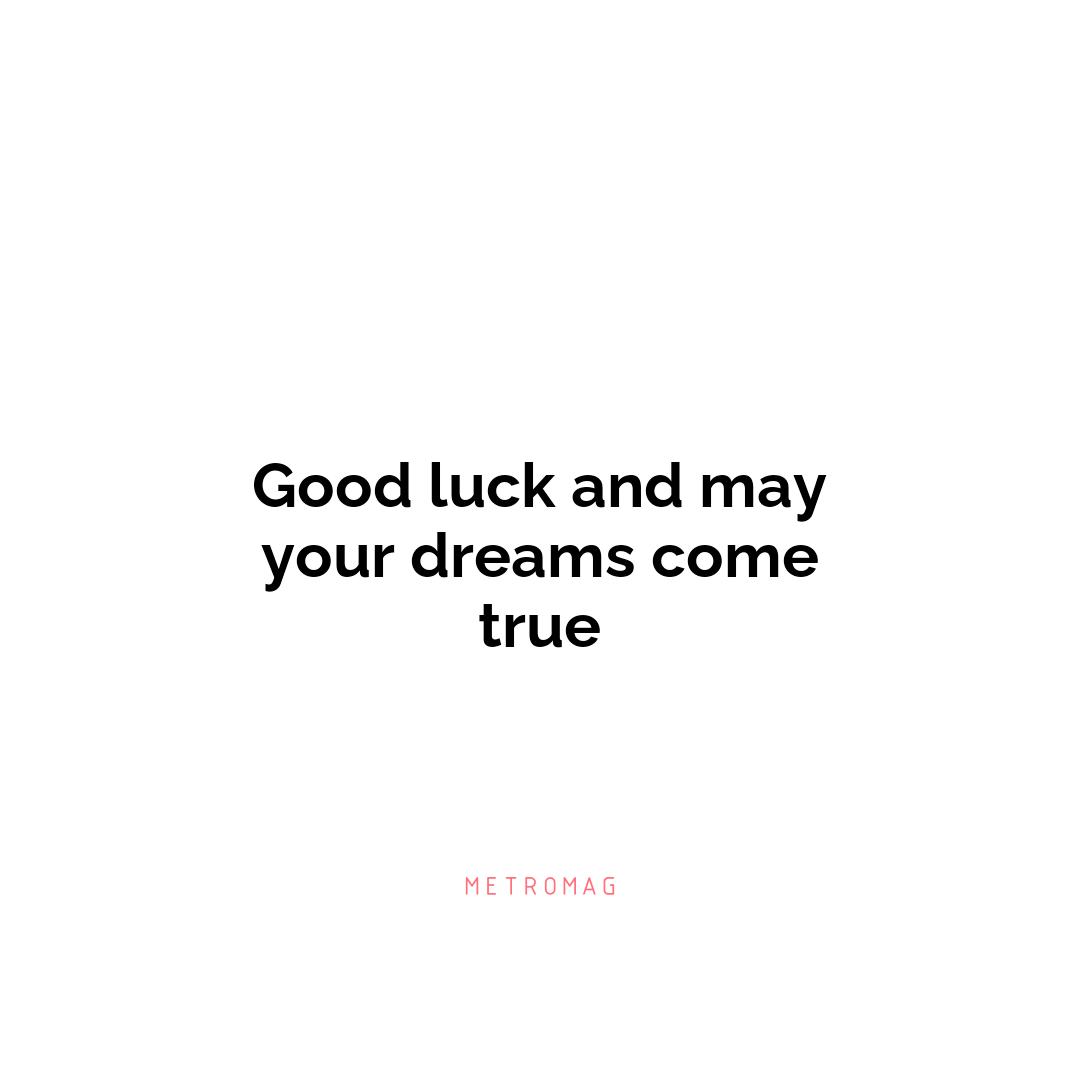 Good luck and may your dreams come true