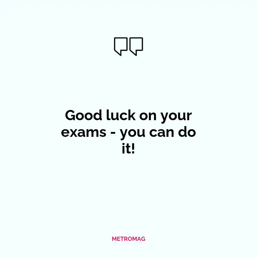 Good luck on your exams - you can do it!