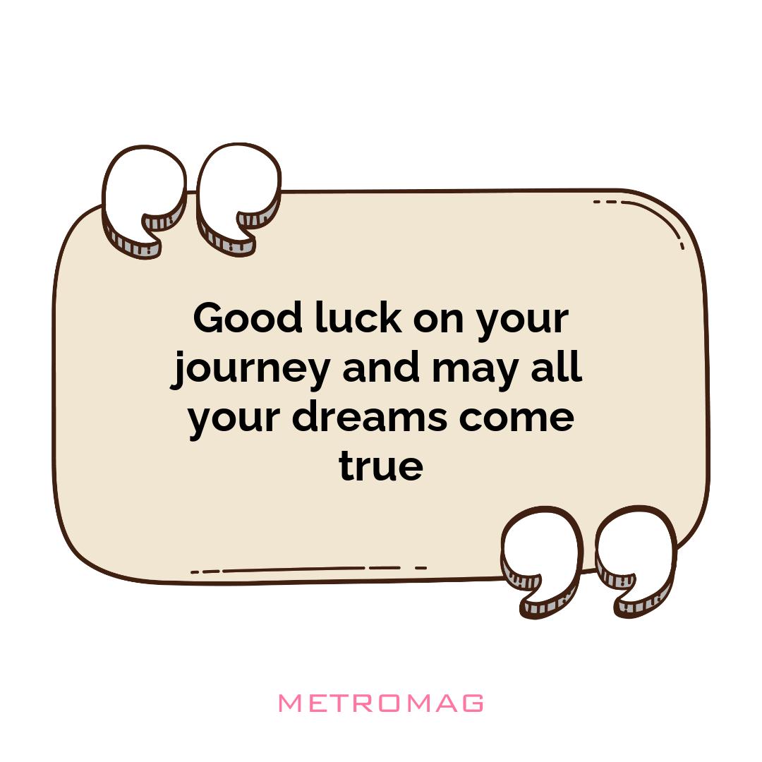 Good luck on your journey and may all your dreams come true