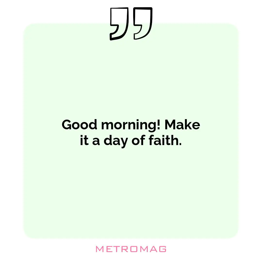 Good morning! Make it a day of faith.