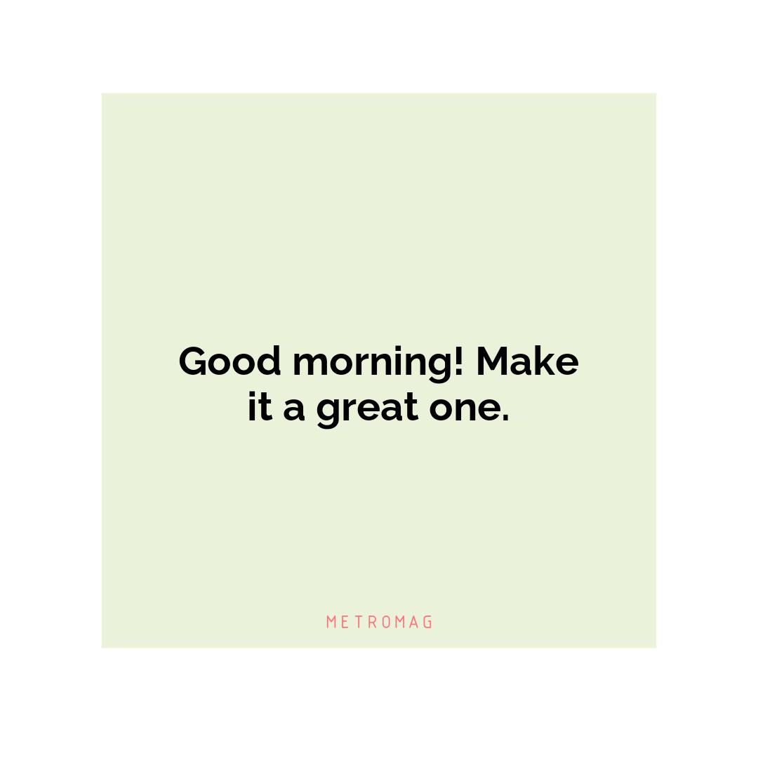 Good morning! Make it a great one.