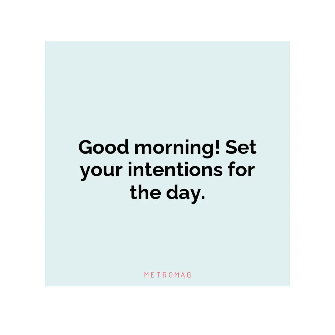 Good morning! Set your intentions for the day.