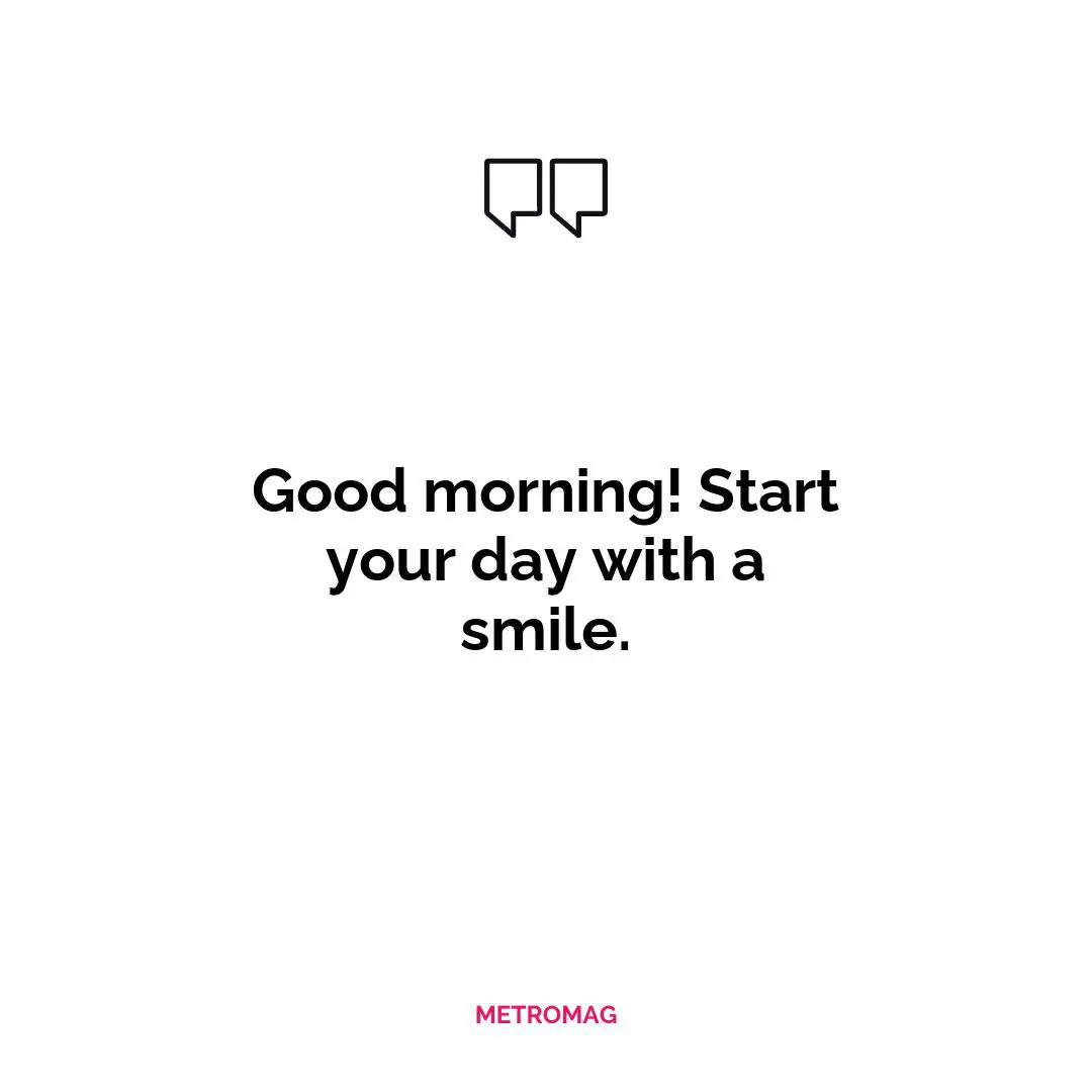 Good morning! Start your day with a smile.