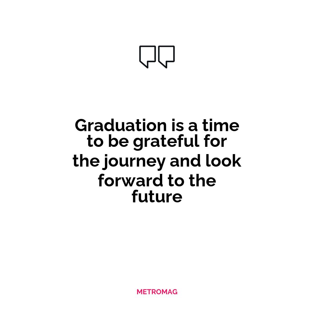 Graduation is a time to be grateful for the journey and look forward to the future