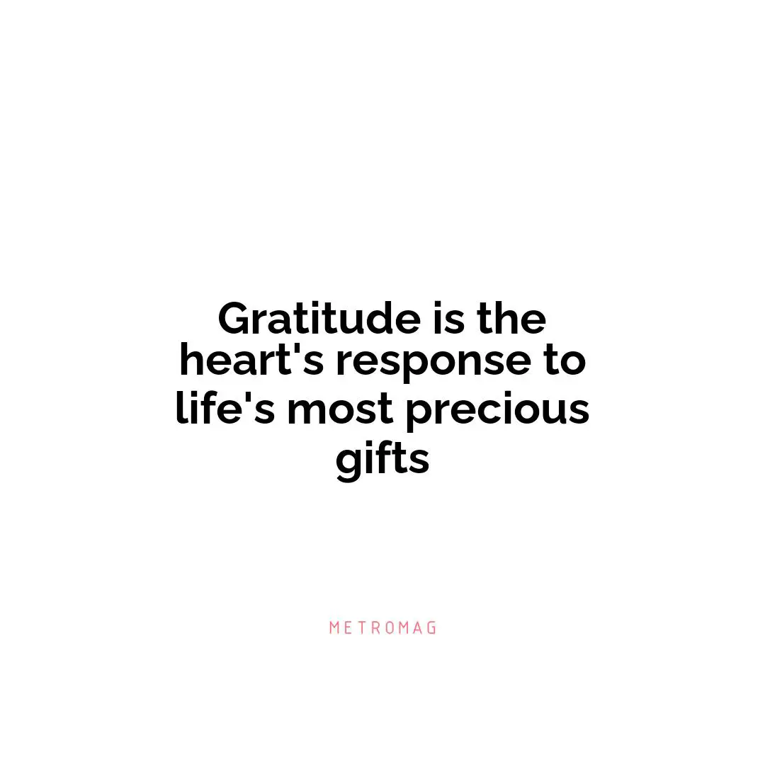 Gratitude is the heart's response to life's most precious gifts