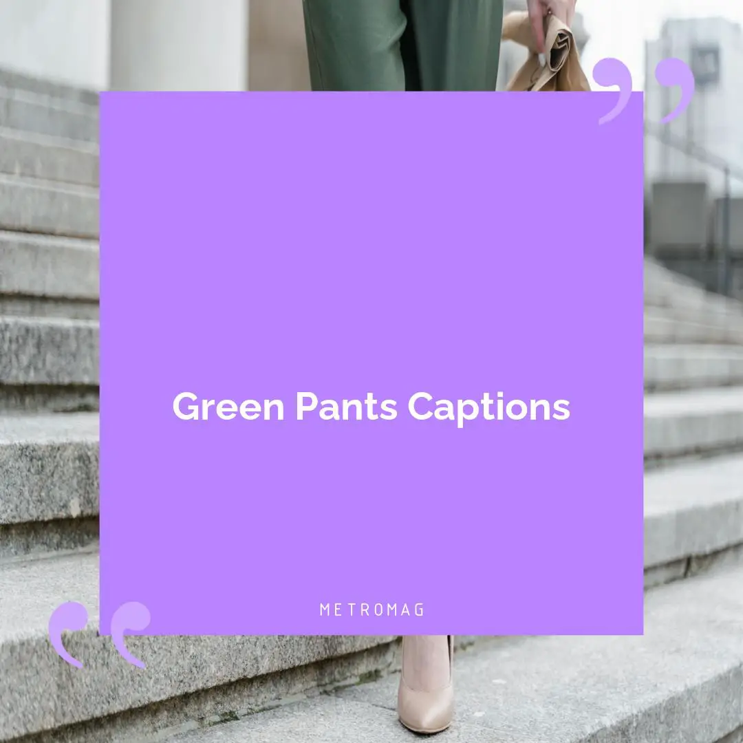 Green Pants Captions