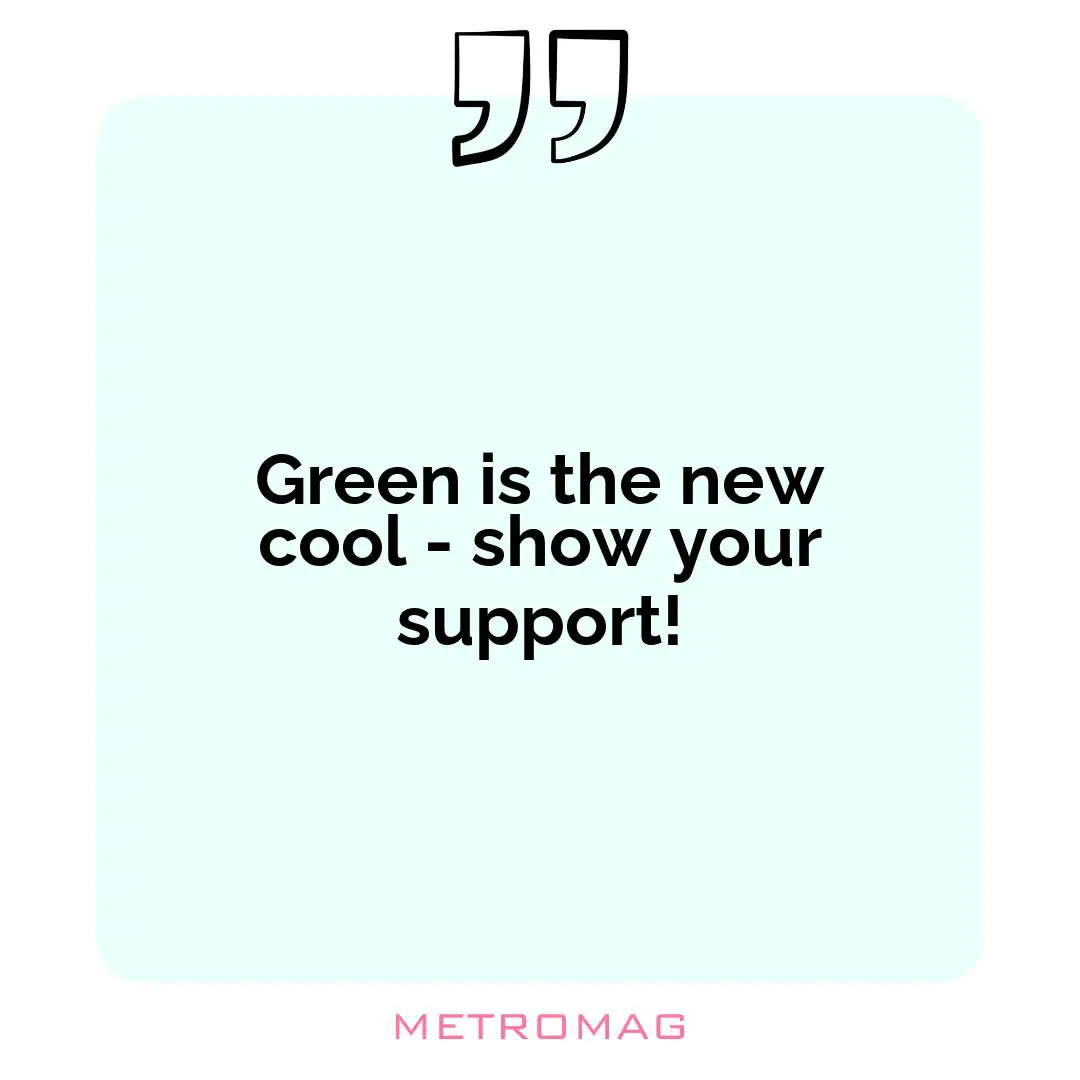 Green is the new cool - show your support!