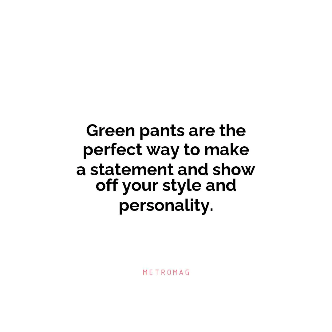Green pants are the perfect way to make a statement and show off your style and personality.