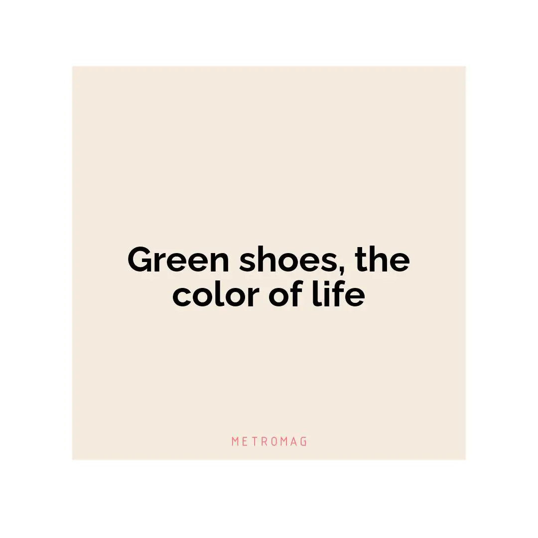 Green shoes, the color of life