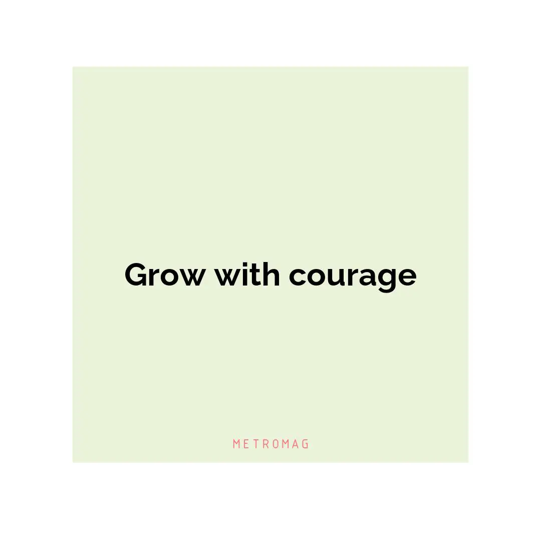Grow with courage