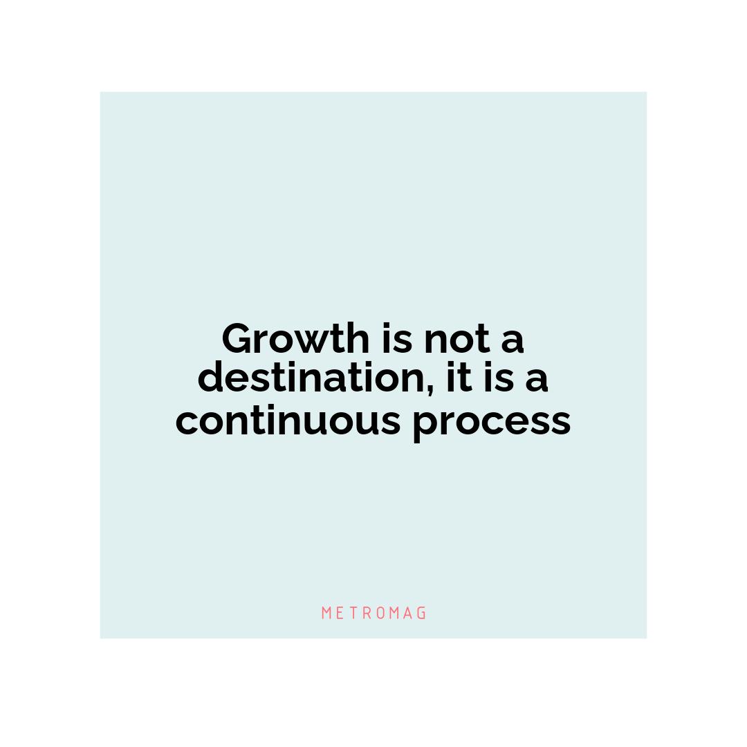 Growth is not a destination, it is a continuous process