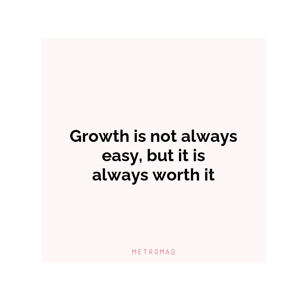 Growth is not always easy, but it is always worth it