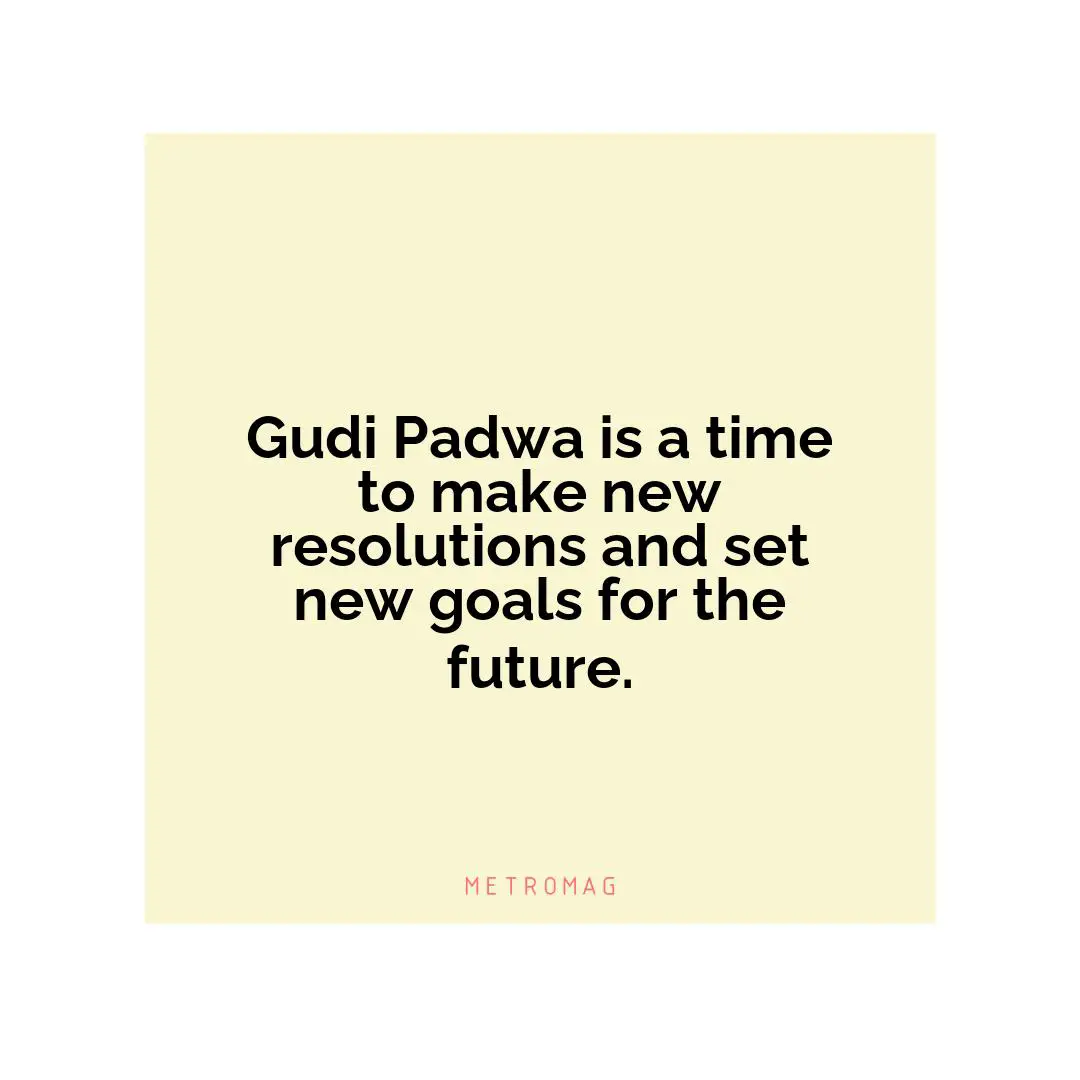 Gudi Padwa is a time to make new resolutions and set new goals for the future.