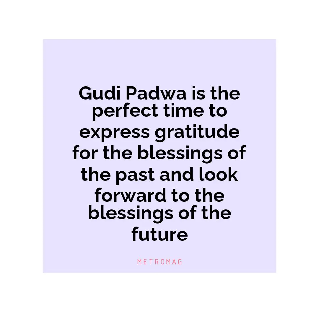 Gudi Padwa is the perfect time to express gratitude for the blessings of the past and look forward to the blessings of the future