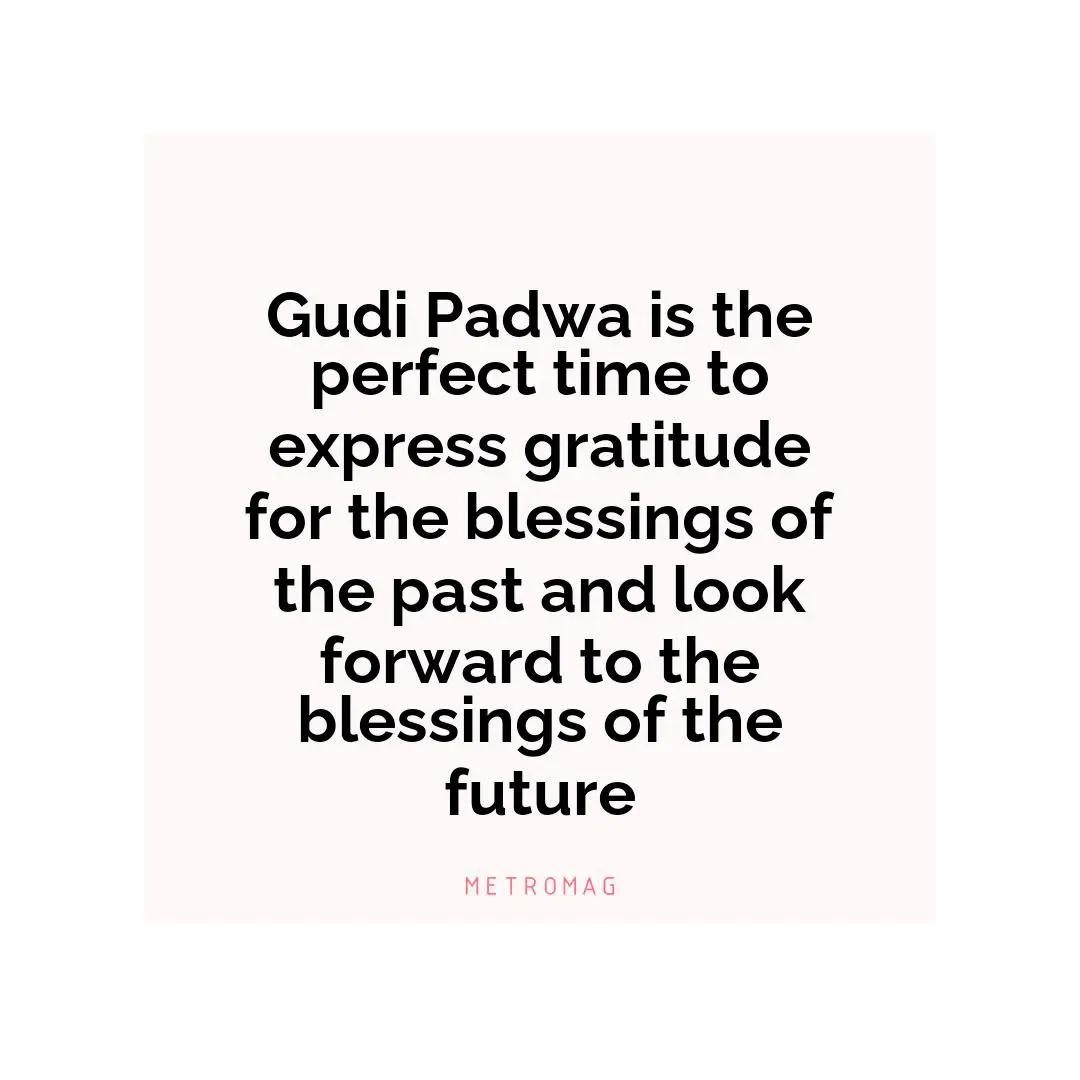 Gudi Padwa is the perfect time to express gratitude for the blessings of the past and look forward to the blessings of the future