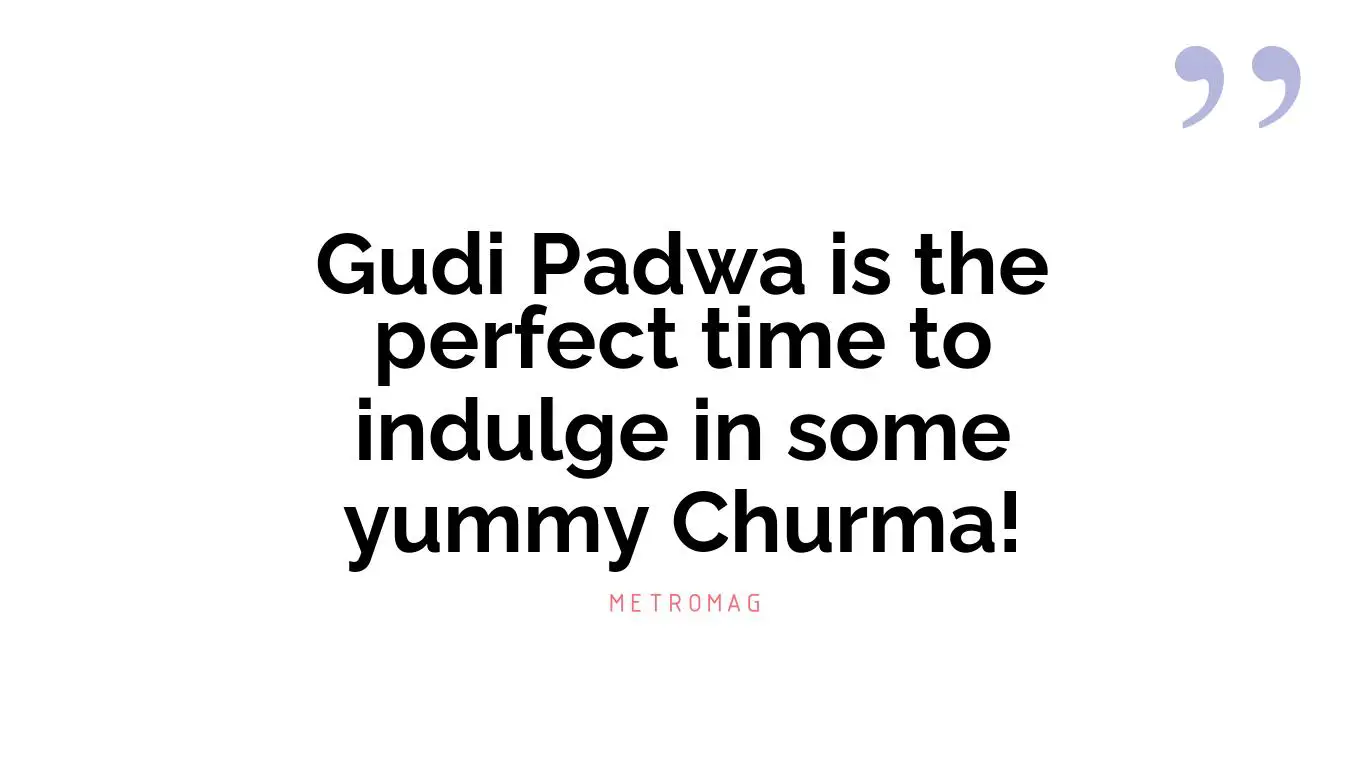 Gudi Padwa is the perfect time to indulge in some yummy Churma!
