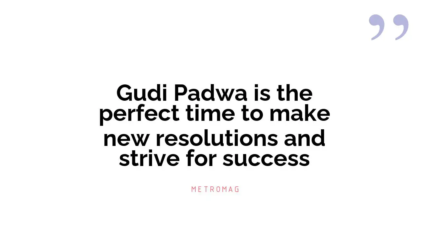 Gudi Padwa is the perfect time to make new resolutions and strive for success