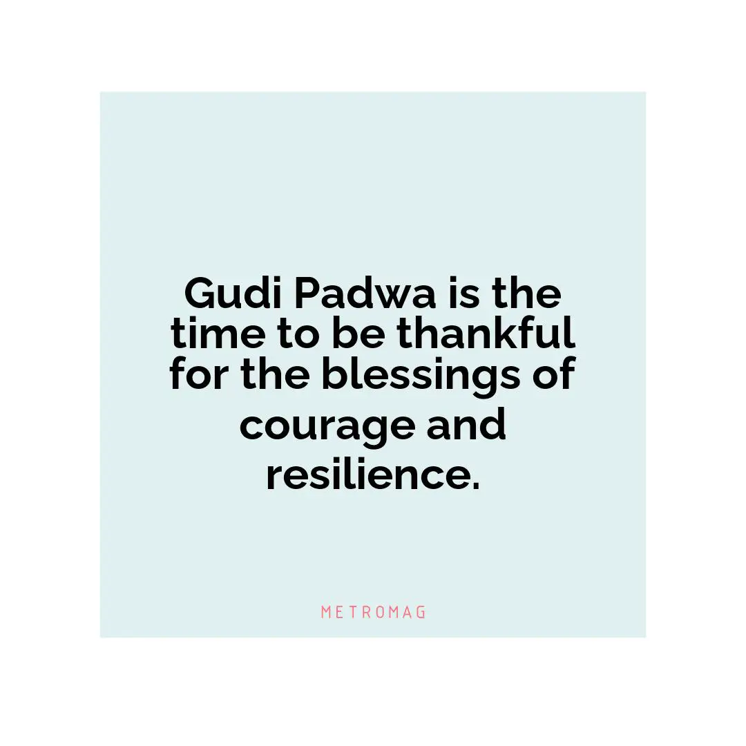 Gudi Padwa is the time to be thankful for the blessings of courage and resilience.
