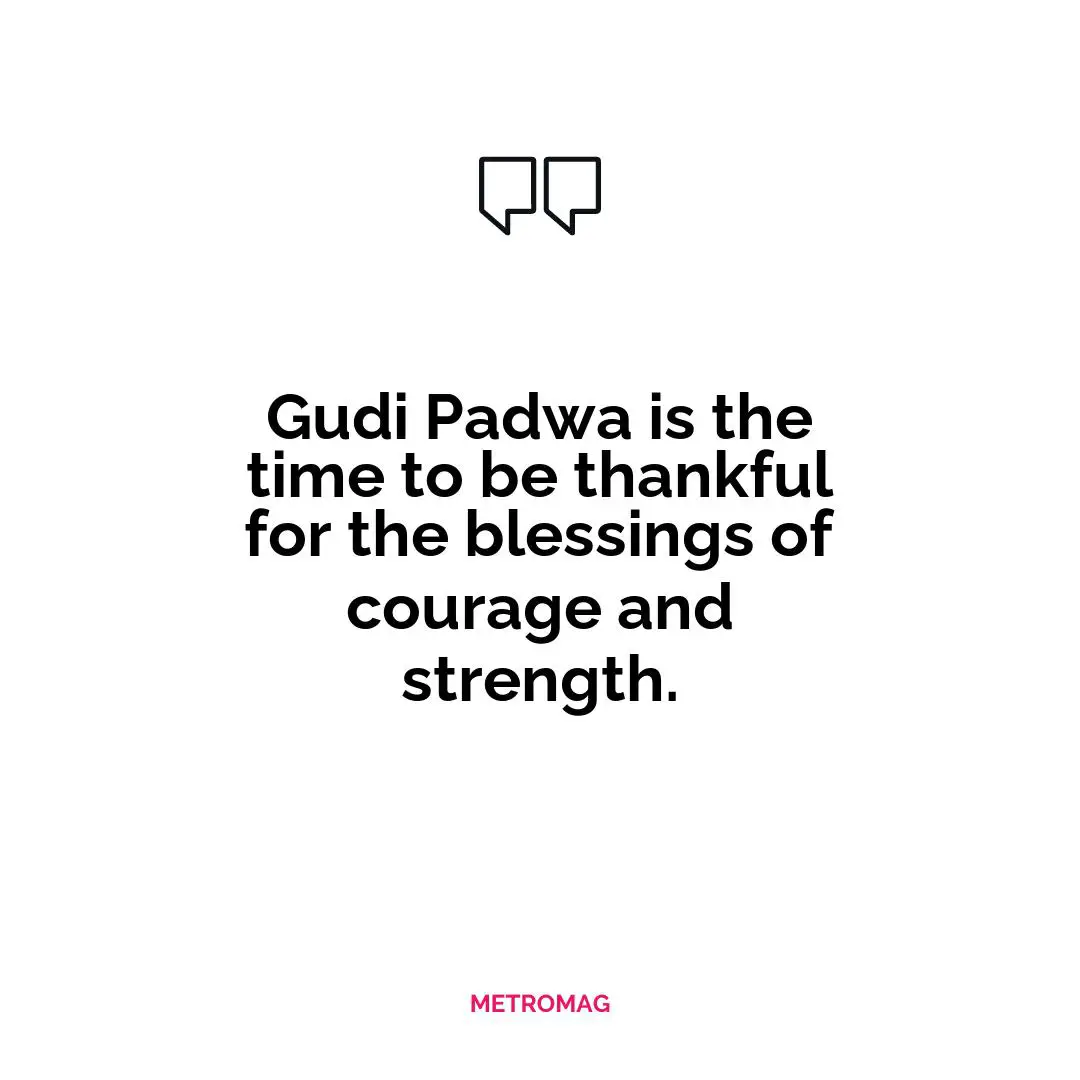 Gudi Padwa is the time to be thankful for the blessings of courage and strength.