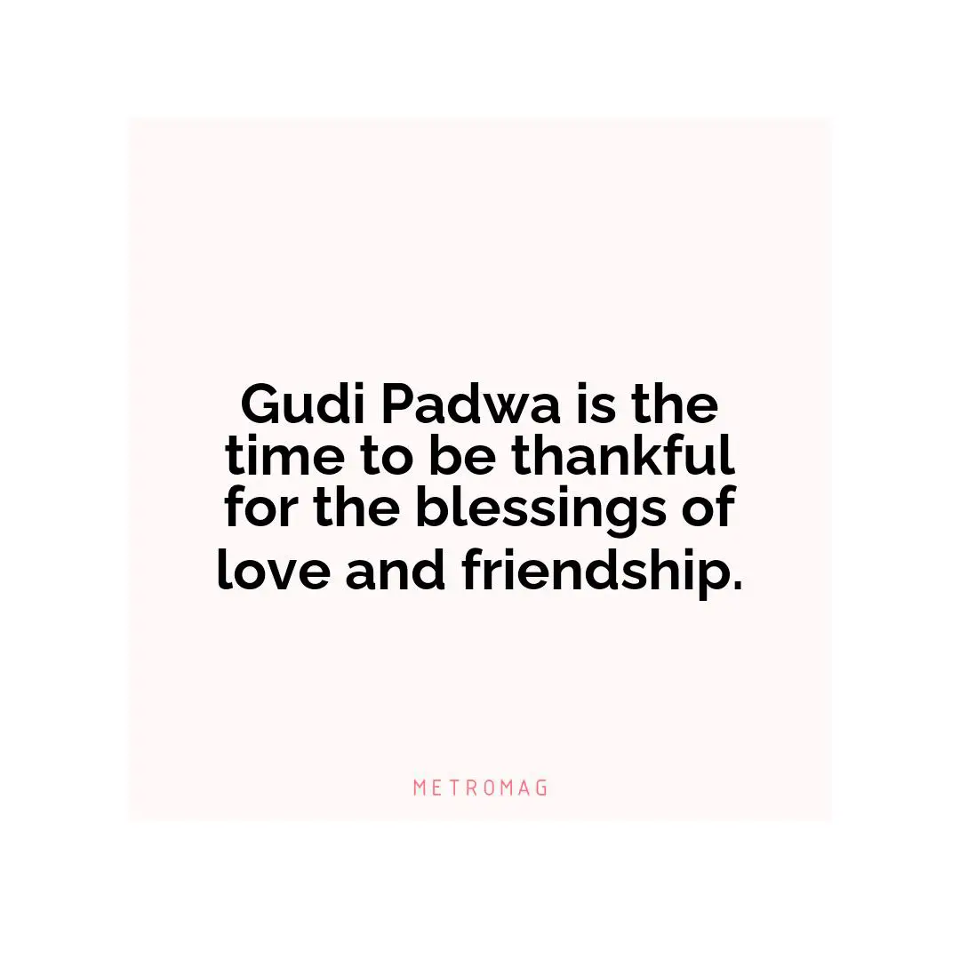 Gudi Padwa is the time to be thankful for the blessings of love and friendship.