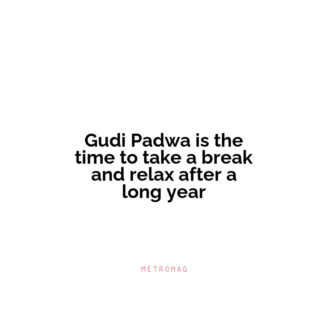 Gudi Padwa is the time to take a break and relax after a long year