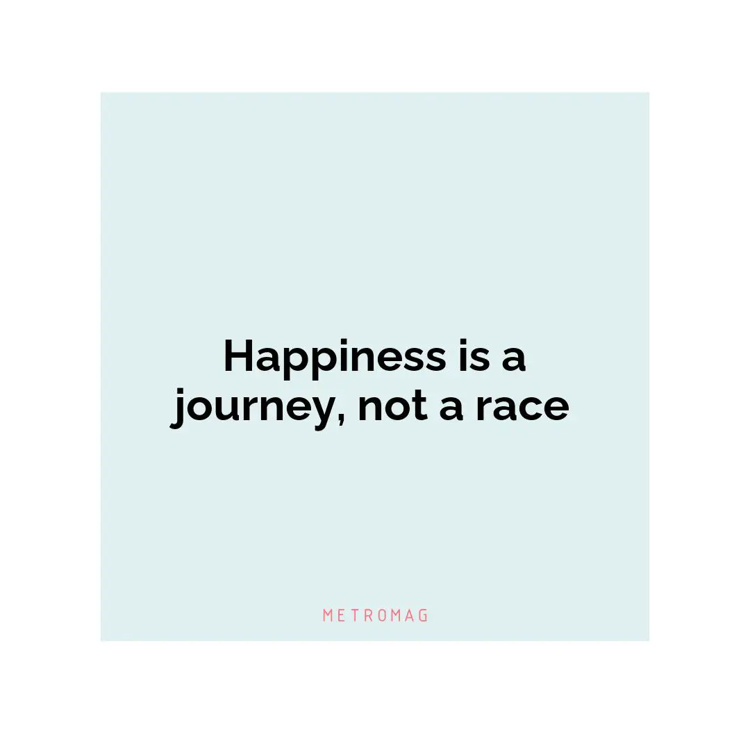 Happiness is a journey, not a race