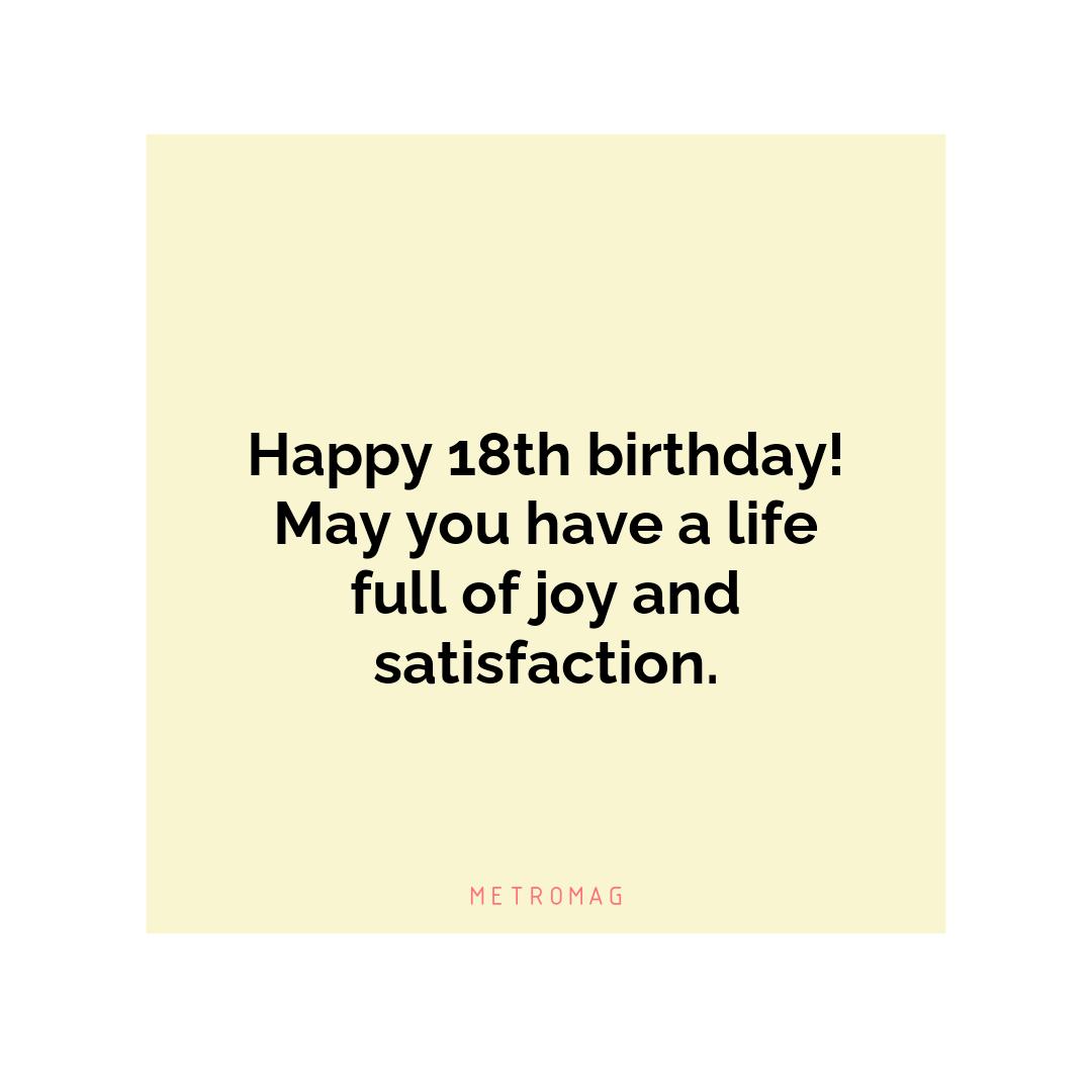 Happy 18th birthday! May you have a life full of joy and satisfaction.