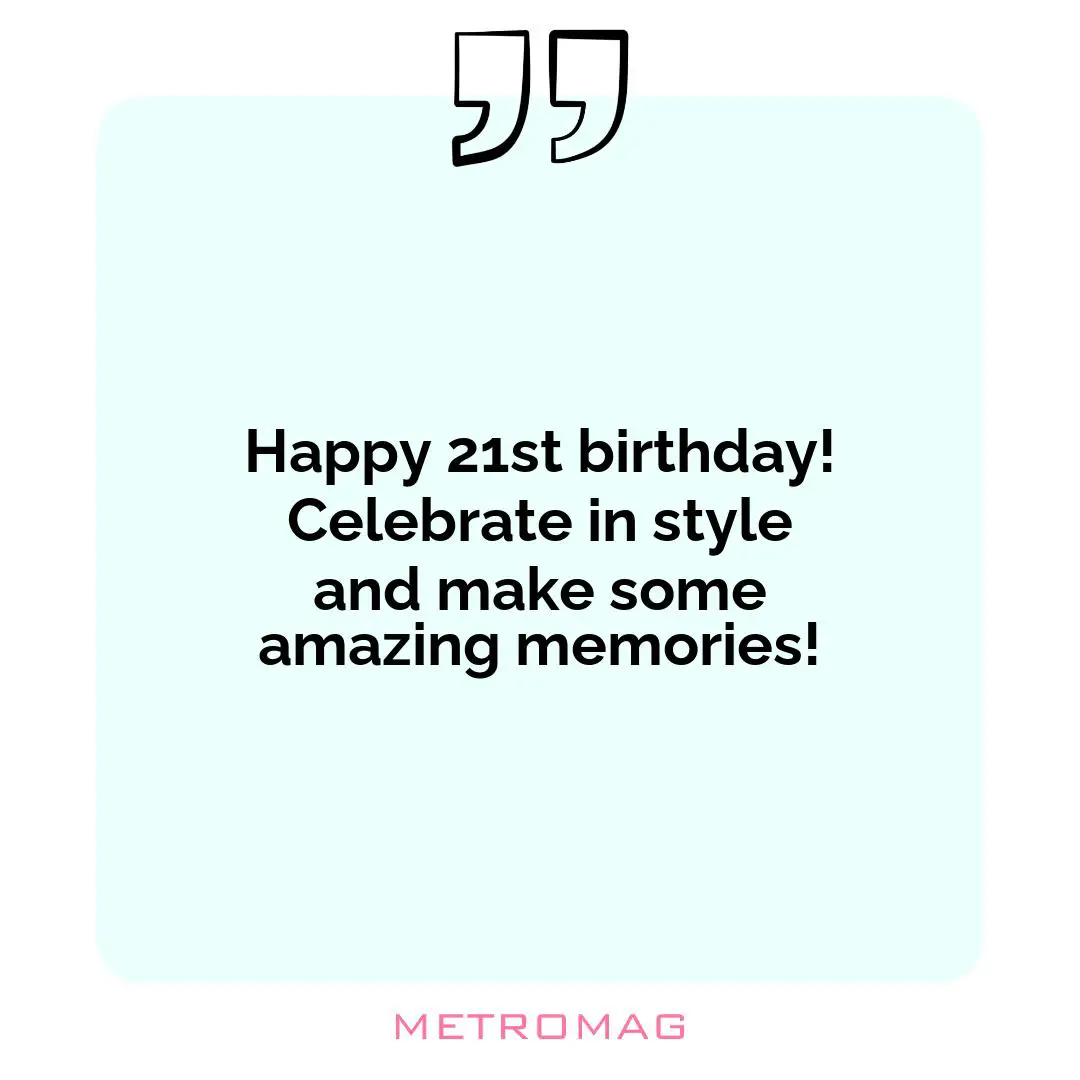 Happy 21st birthday! Celebrate in style and make some amazing memories!