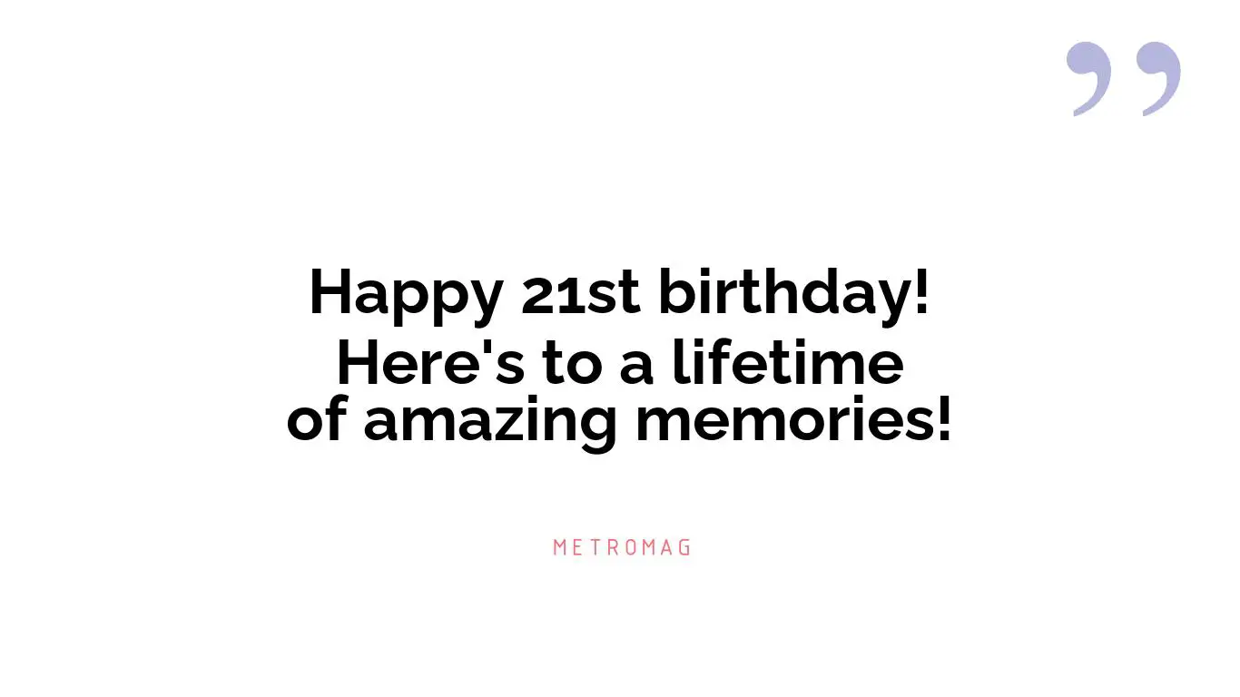 Happy 21st birthday! Here's to a lifetime of amazing memories!