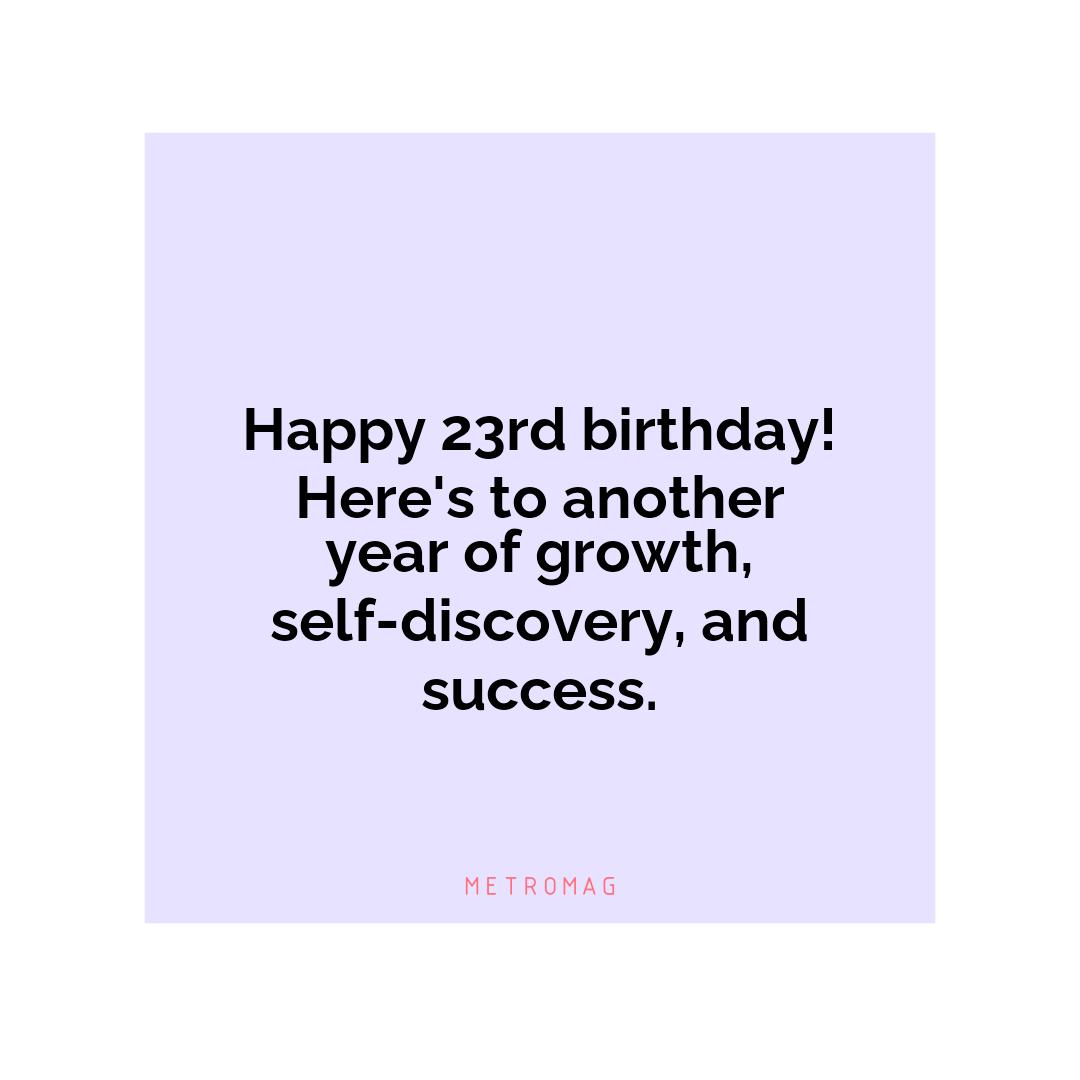 Happy 23rd birthday! Here's to another year of growth, self-discovery, and success.