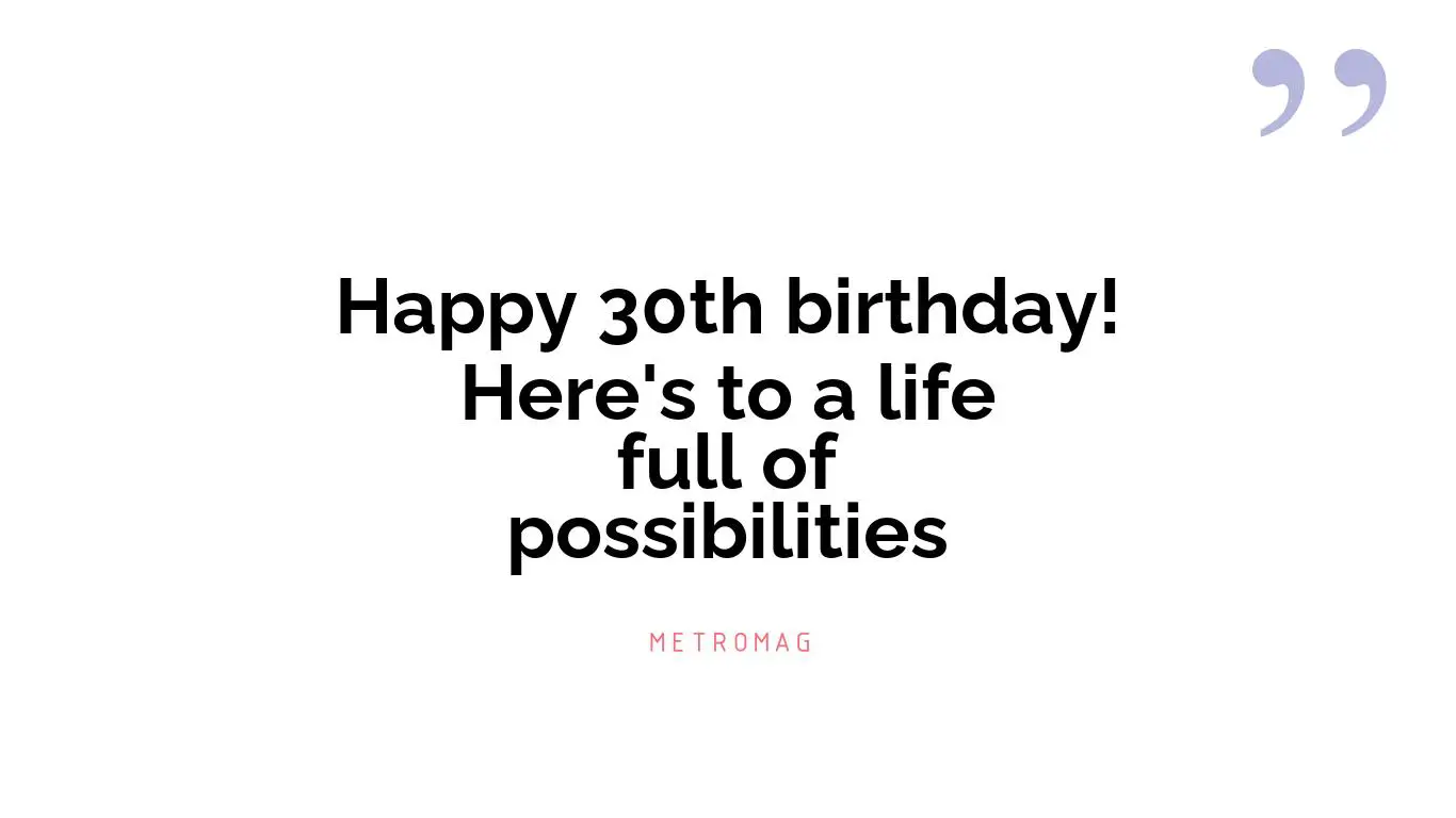 Happy 30th birthday! Here's to a life full of possibilities
