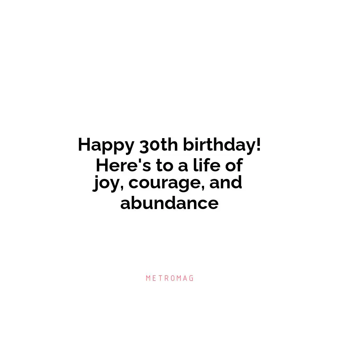 Happy 30th birthday! Here's to a life of joy, courage, and abundance